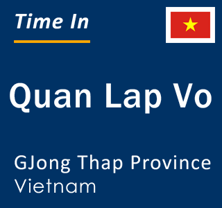 Current local time in Quan Lap Vo, GJong Thap Province, Vietnam
