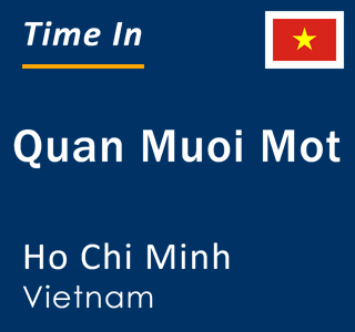 Current time in Quan Muoi Mot, Ho Chi Minh, Vietnam