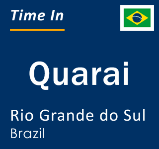 Current local time in Quarai, Rio Grande do Sul, Brazil