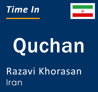 Current local time in Quchan, Razavi Khorasan, Iran