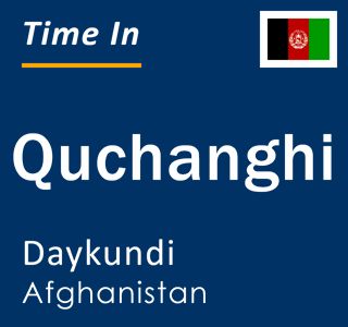 Current local time in Quchanghi, Daykundi, Afghanistan