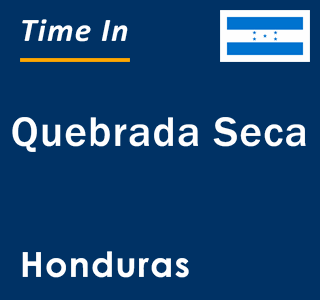 Current local time in Quebrada Seca, Honduras