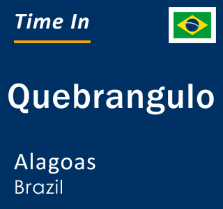 Current local time in Quebrangulo, Alagoas, Brazil