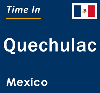 Current local time in Quechulac, Mexico