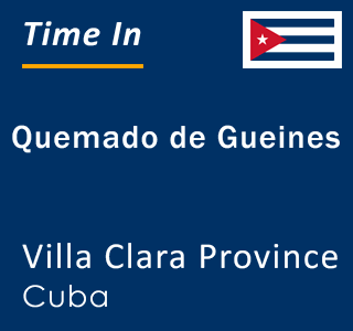 Current local time in Quemado de Gueines, Villa Clara Province, Cuba