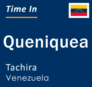 Current local time in Queniquea, Tachira, Venezuela