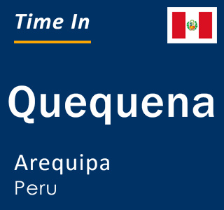 Current local time in Quequena, Arequipa, Peru