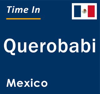 Current local time in Querobabi, Mexico