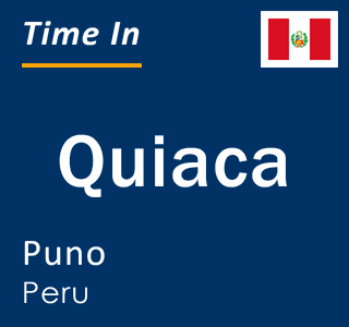 Current local time in Quiaca, Puno, Peru