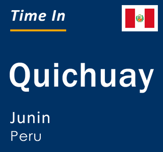 Current local time in Quichuay, Junin, Peru