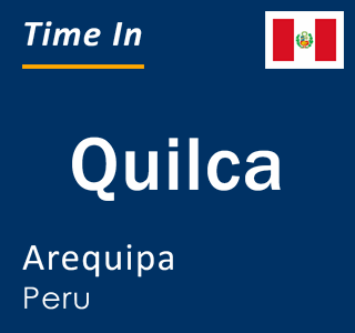 Current local time in Quilca, Arequipa, Peru