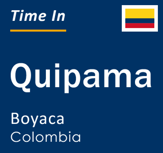 Current local time in Quipama, Boyaca, Colombia