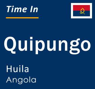 Current local time in Quipungo, Huila, Angola
