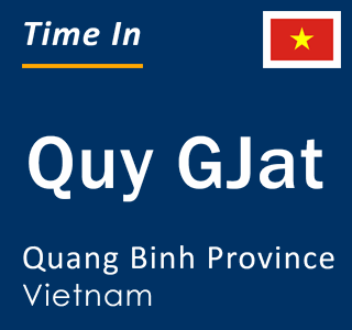 Current local time in Quy GJat, Quang Binh Province, Vietnam
