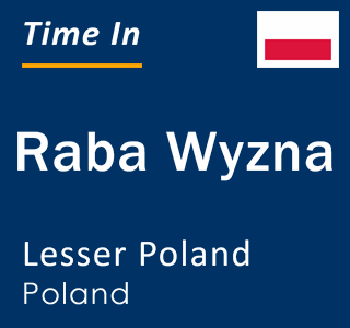 Current local time in Raba Wyzna, Lesser Poland, Poland