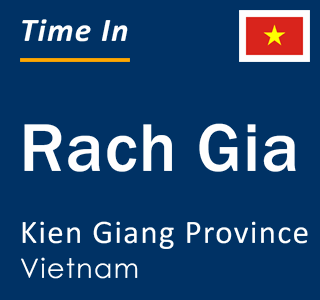 Current local time in Rach Gia, Kien Giang Province, Vietnam
