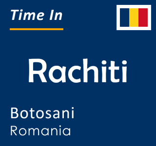 Current local time in Rachiti, Botosani, Romania