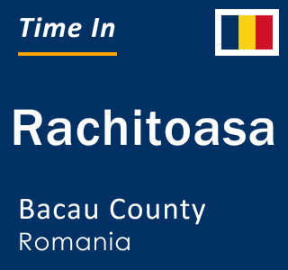 Current local time in Rachitoasa, Bacau County, Romania