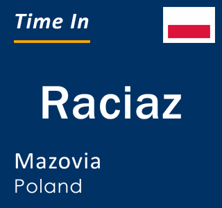 Current local time in Raciaz, Mazovia, Poland