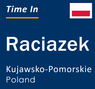 Current local time in Raciazek, Kujawsko-Pomorskie, Poland