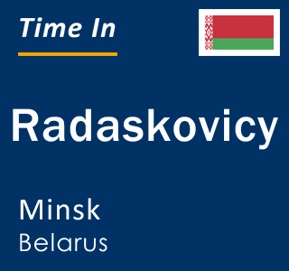 Current local time in Radaskovicy, Minsk, Belarus