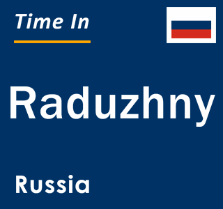 Current local time in Raduzhny, Russia