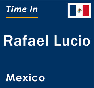 Current local time in Rafael Lucio, Mexico
