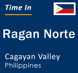 Current local time in Ragan Norte, Cagayan Valley, Philippines
