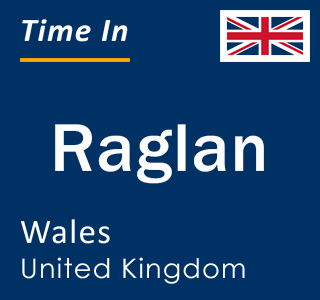 Current local time in Raglan, Wales, United Kingdom