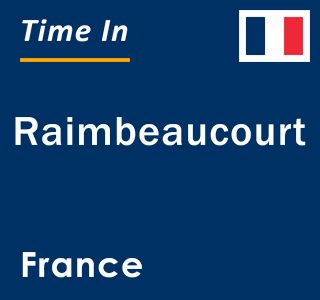 Current local time in Raimbeaucourt, France