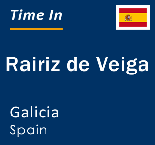 Current local time in Rairiz de Veiga, Galicia, Spain