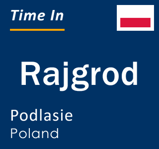 Current local time in Rajgrod, Podlasie, Poland
