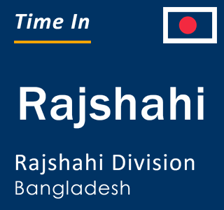 Current time in Rajshahi, Rajshahi Division, Bangladesh