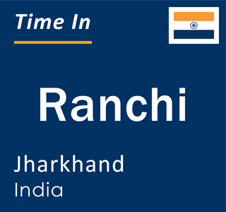 Current local time in Ranchi, Jharkhand, India