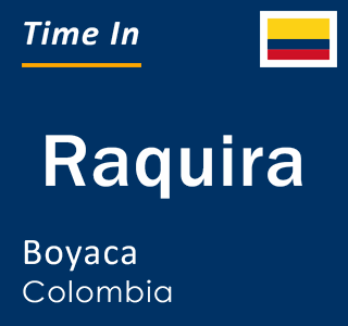 Current local time in Raquira, Boyaca, Colombia