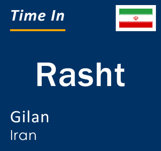 Current local time in Rasht, Gilan, Iran