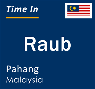 Current local time in Raub, Pahang, Malaysia