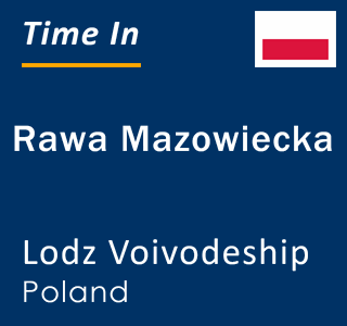 Current local time in Rawa Mazowiecka, Lodz Voivodeship, Poland