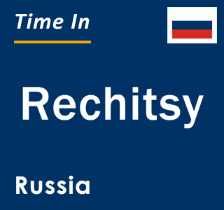 Current local time in Rechitsy, Russia