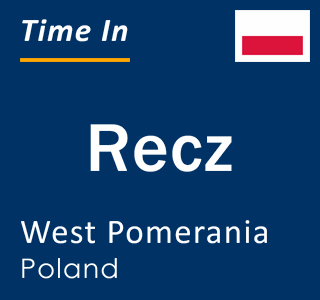Current local time in Recz, West Pomerania, Poland