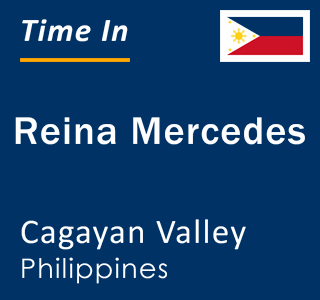 Current local time in Reina Mercedes, Cagayan Valley, Philippines