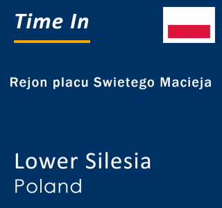 Current time in Rejon placu Swietego Macieja, Lower Silesia, Poland
