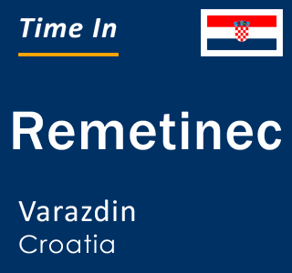 Current local time in Remetinec, Varazdin, Croatia