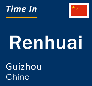 Current local time in Renhuai, Guizhou, China