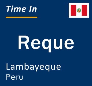 Current local time in Reque, Lambayeque, Peru