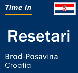 Current local time in Resetari, Brod-Posavina, Croatia