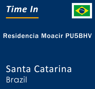 Current local time in Residencia Moacir PU5BHV, Santa Catarina, Brazil