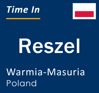 Current local time in Reszel, Warmia-Masuria, Poland