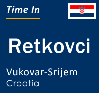 Current local time in Retkovci, Vukovar-Srijem, Croatia