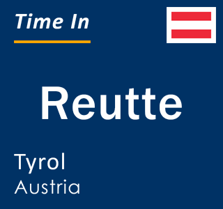 Current local time in Reutte, Tyrol, Austria